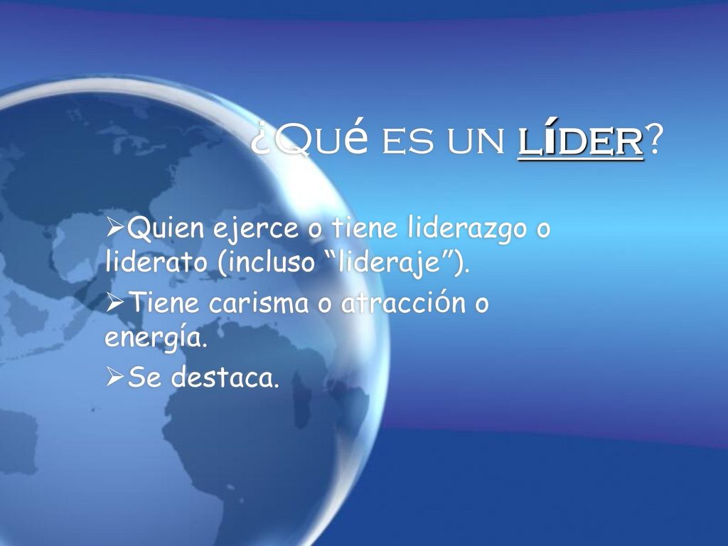¿Qué es un líder Quien ejerce o tiene liderazgo o liderato (incluso lideraje ). Tiene carisma o atracción o energía.