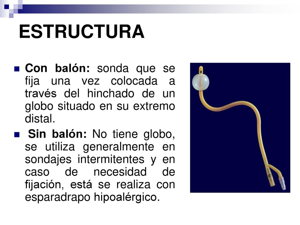 ESTRUCTURA Con balón: sonda que se fija una vez colocada a través del hinchado de un globo situado en su extremo distal.