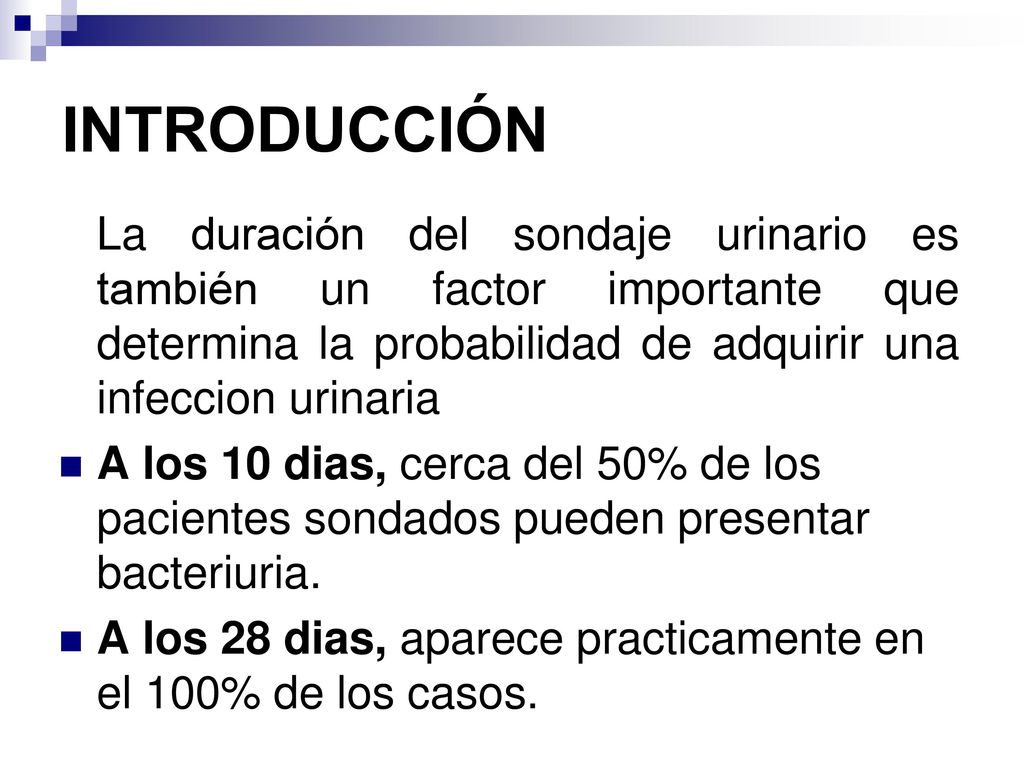 INTRODUCCIÓN La duración del sondaje urinario es también un factor importante que determina la probabilidad de adquirir una infeccion urinaria.
