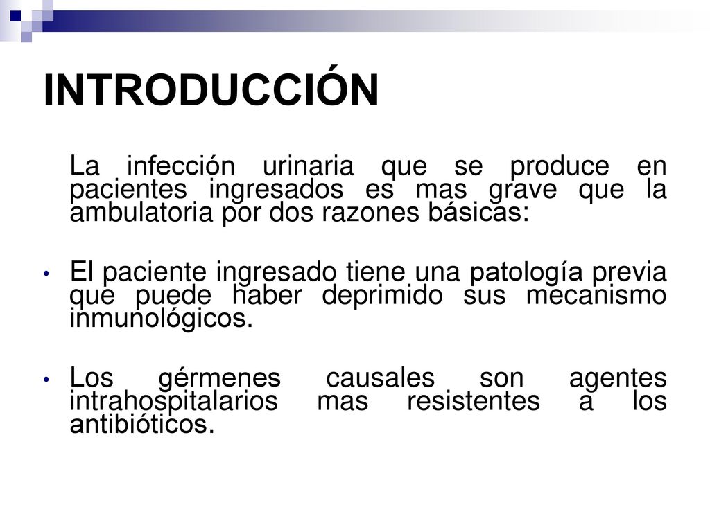 INTRODUCCIÓN La infección urinaria que se produce en pacientes ingresados es mas grave que la ambulatoria por dos razones básicas: