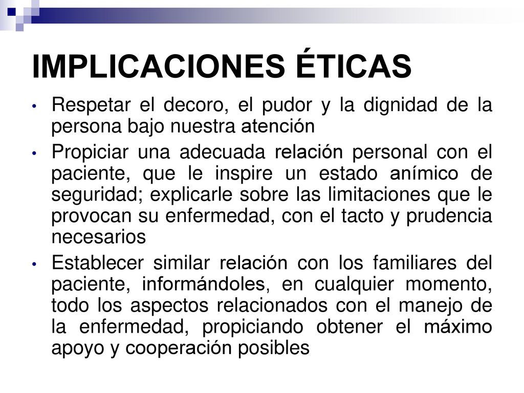 IMPLICACIONES ÉTICAS Respetar el decoro, el pudor y la dignidad de la persona bajo nuestra atención.