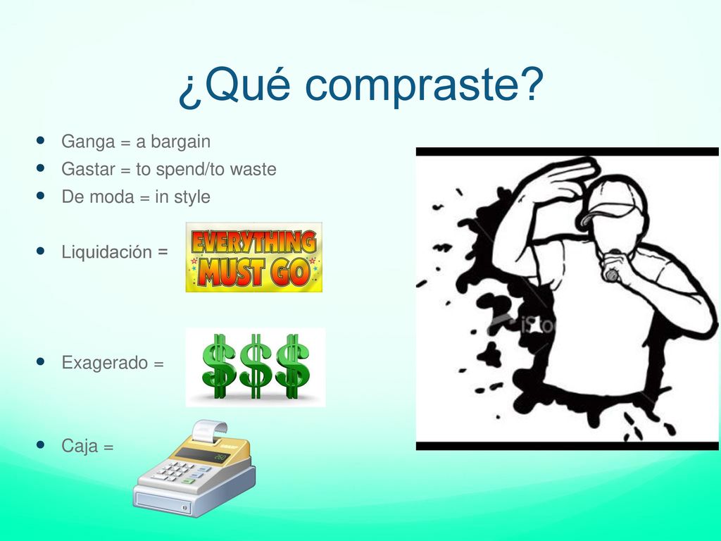 ¿Qué compraste Ganga = a bargain Gastar = to spend/to waste