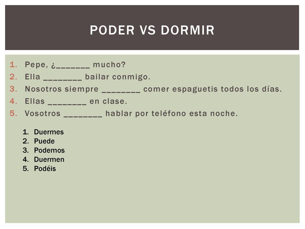 Poder vs Dormir Pepe, ¿_______ mucho Ella ________ bailar conmigo.