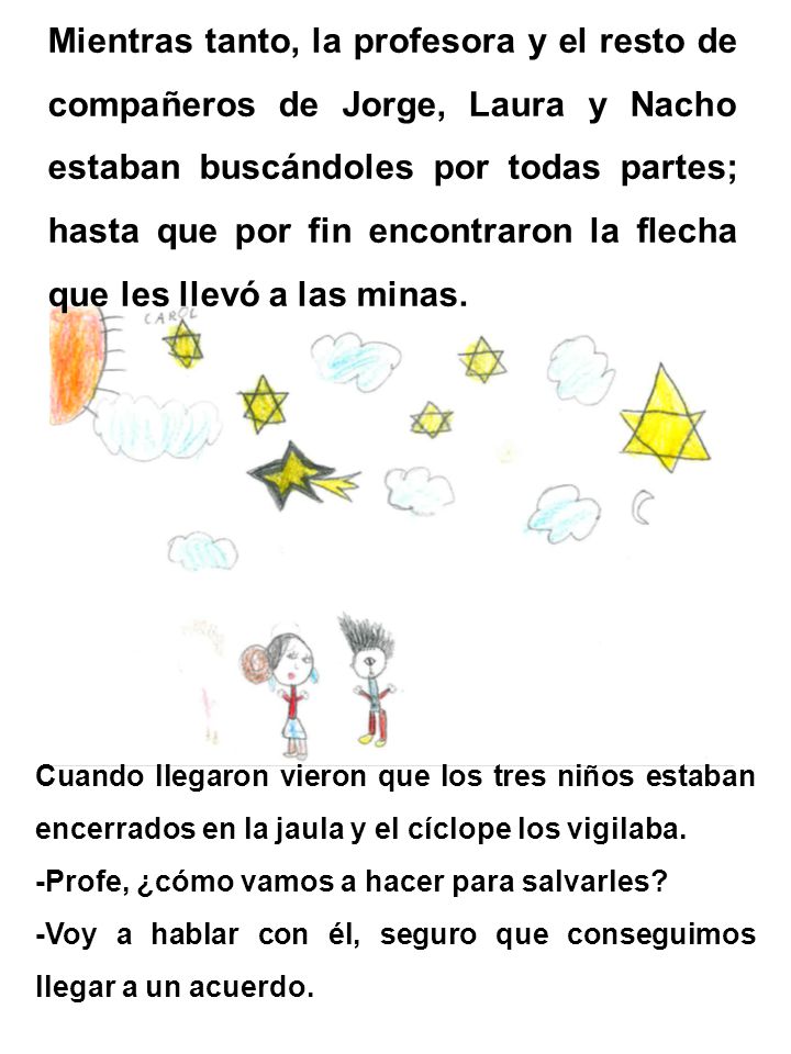 Mientras tanto, la profesora y el resto de compañeros de Jorge, Laura y Nacho estaban buscándoles por todas partes; hasta que por fin encontraron la flecha que les llevó a las minas.