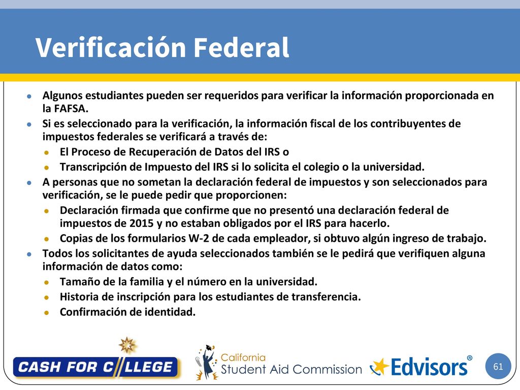 Verificación Federal Algunos estudiantes pueden ser requeridos para verificar la información proporcionada en la FAFSA.