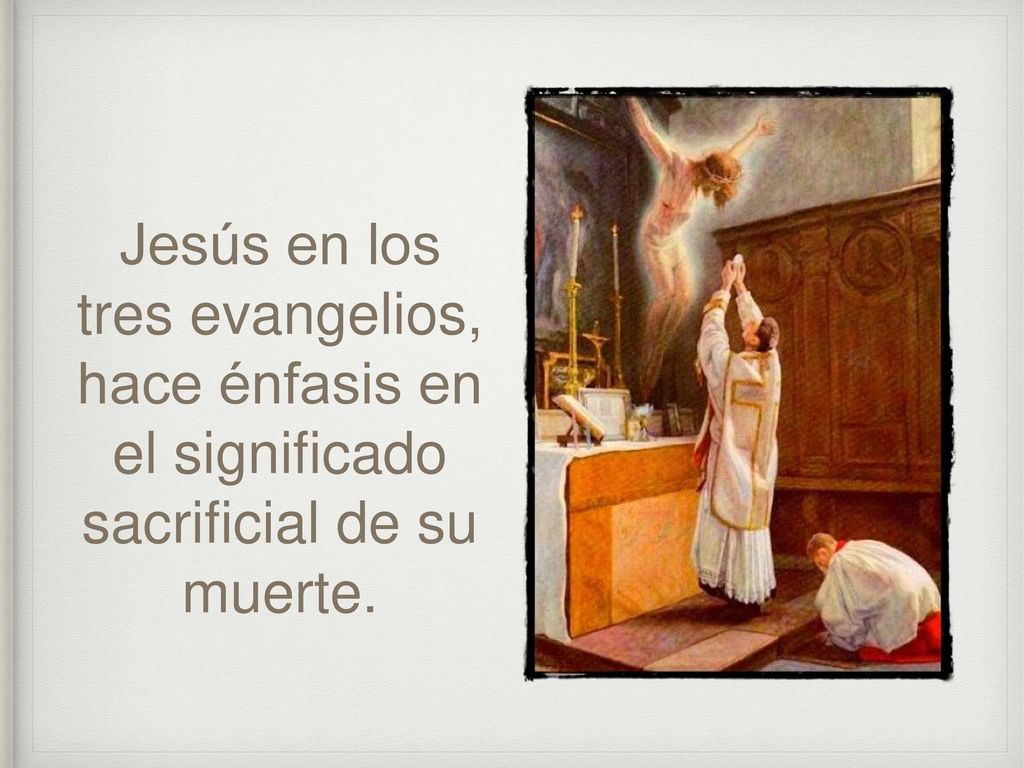 Jesús en los tres evangelios, hace énfasis en el significado sacrificial de su muerte.