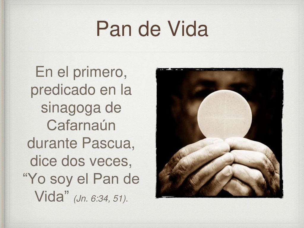 Pan de Vida En el primero, predicado en la sinagoga de Cafarnaún durante Pascua, dice dos veces, Yo soy el Pan de Vida (Jn.