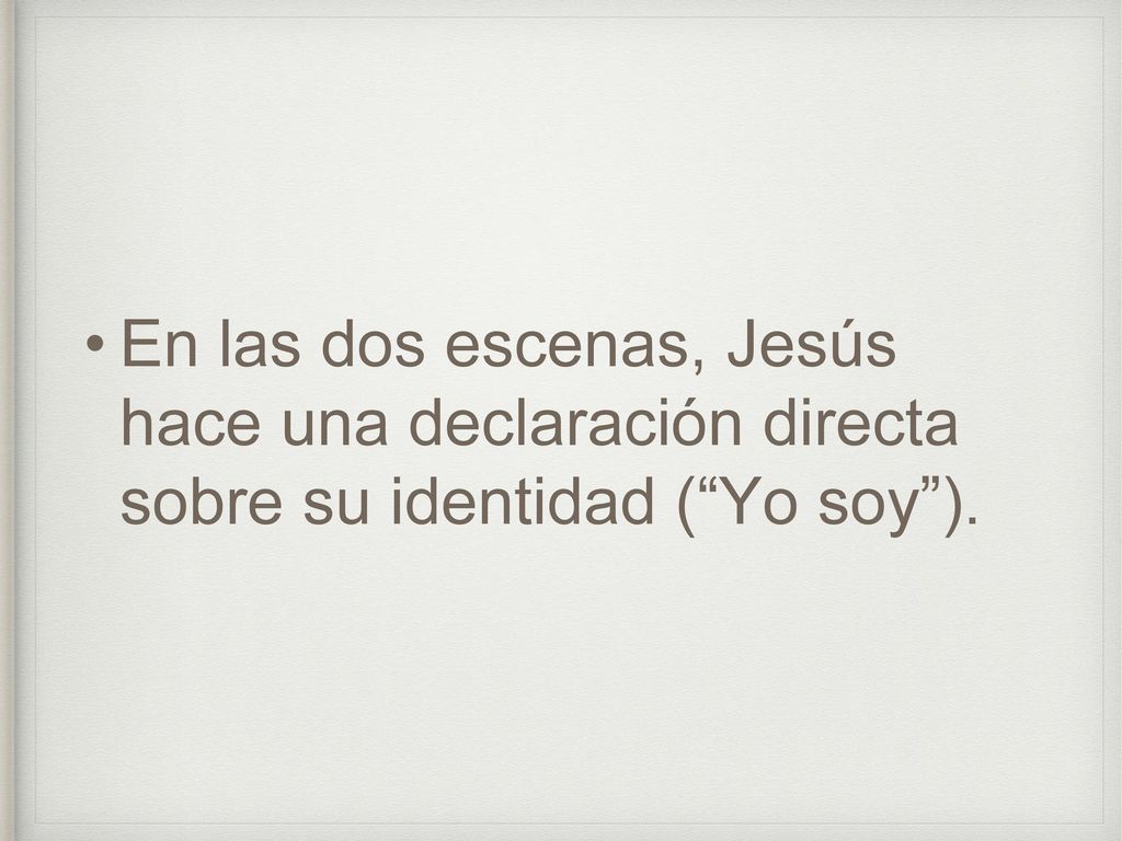En las dos escenas, Jesús hace una declaración directa sobre su identidad ( Yo soy ).