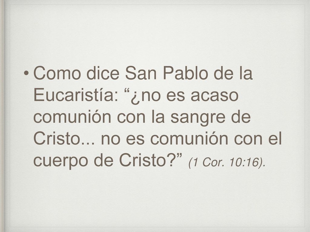 Como dice San Pablo de la Eucaristía: ¿no es acaso comunión con la sangre de Cristo...
