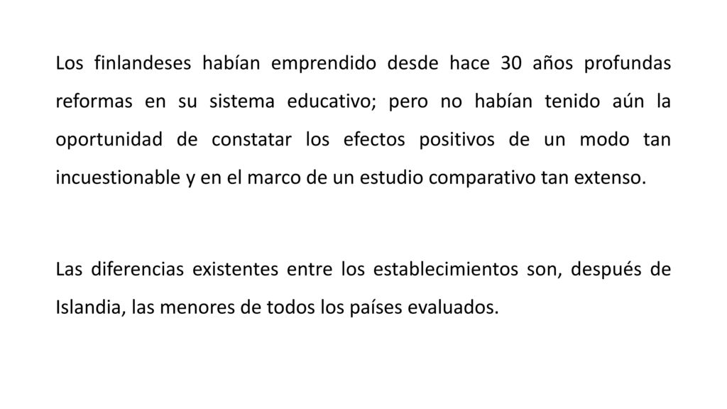 Los finlandeses habían emprendido desde hace 30 años profundas reformas en su sistema educativo; pero no habían tenido aún la oportunidad de constatar los efectos positivos de un modo tan incuestionable y en el marco de un estudio comparativo tan extenso.