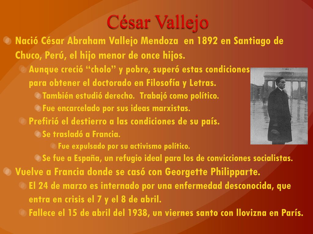 César Vallejo Nació César Abraham Vallejo Mendoza en 1892 en Santiago de Chuco, Perú, el hijo menor de once hijos.