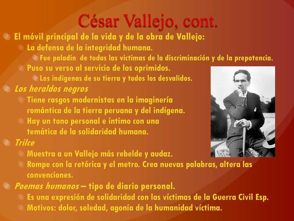 César Vallejo, cont. El móvil principal de la vida y de la obra de Vallejo: La defensa de la integridad humana.