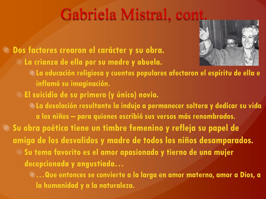 Gabriela Mistral, cont. Dos factores crearon el carácter y su obra.