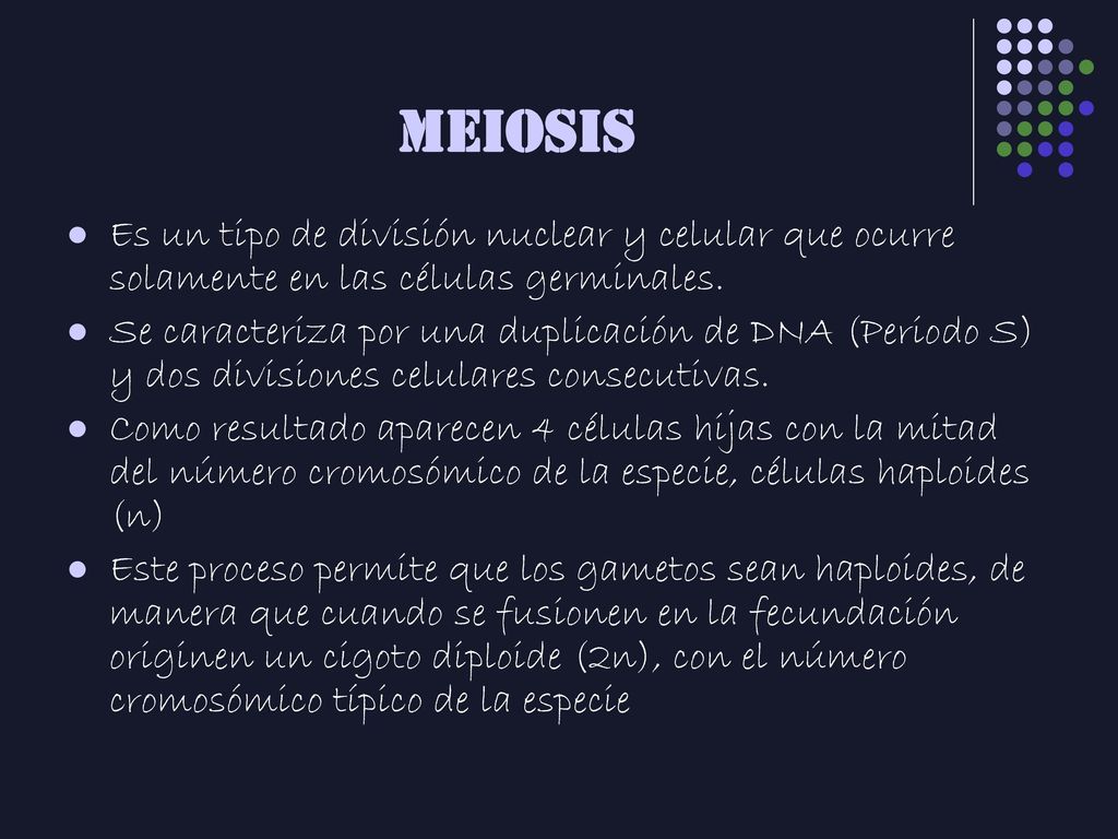 MEIOSIS Es un tipo de división nuclear y celular que ocurre solamente en las células germinales.