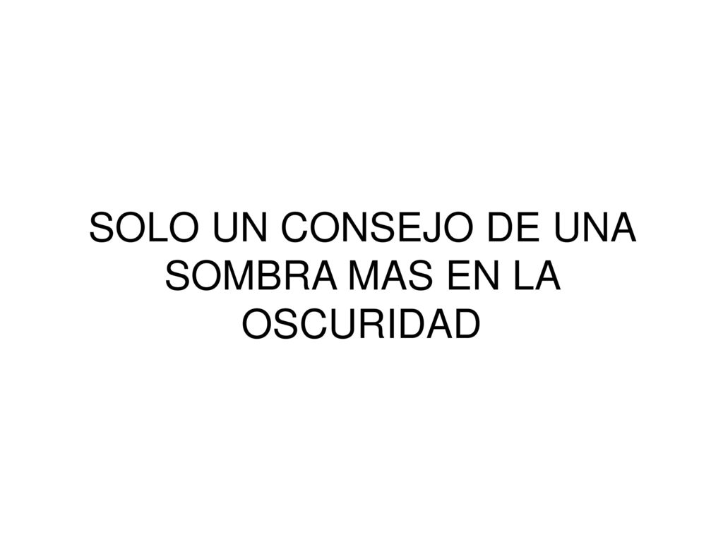 SOLO UN CONSEJO DE UNA SOMBRA MAS EN LA OSCURIDAD
