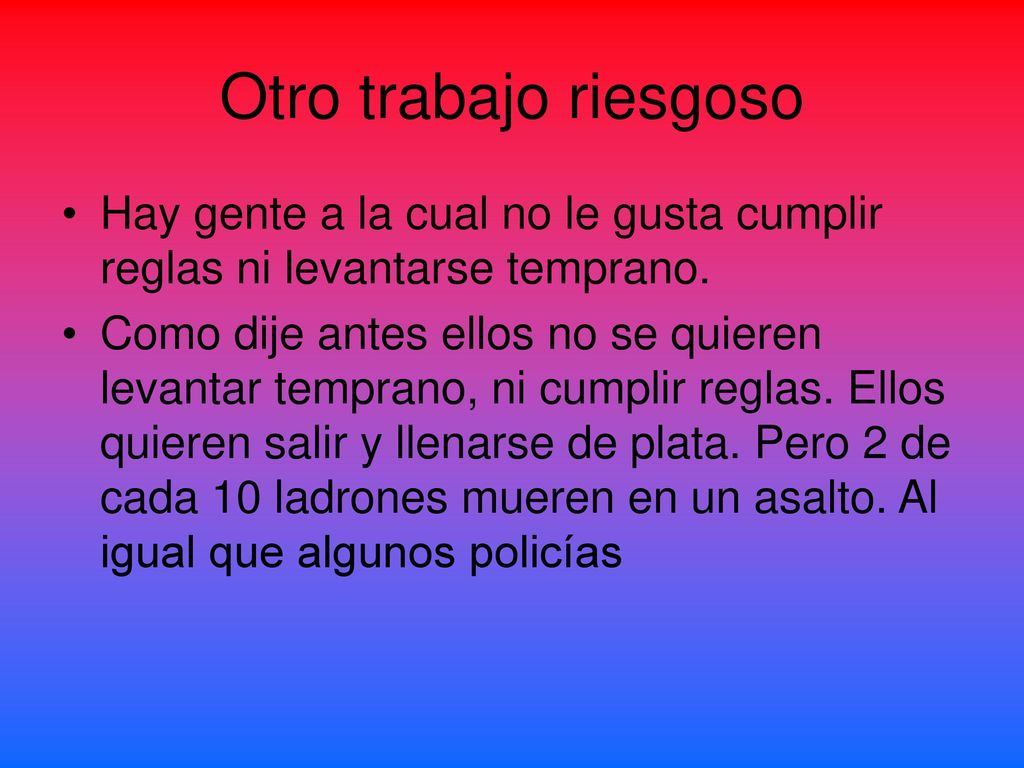 Otro trabajo riesgoso Hay gente a la cual no le gusta cumplir reglas ni levantarse temprano.