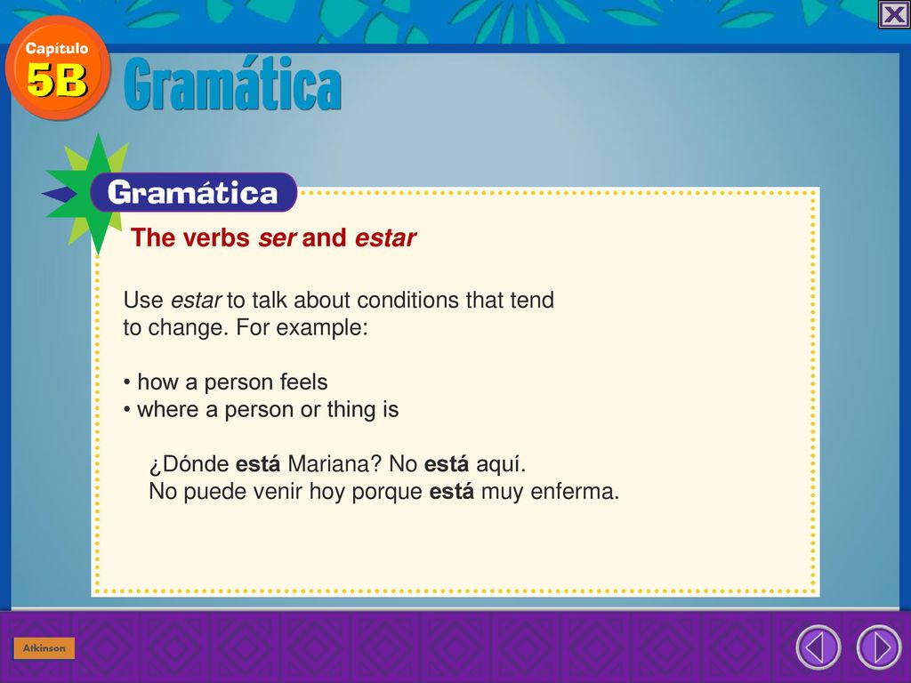 The verbs ser and estar Use estar to talk about conditions that tend
