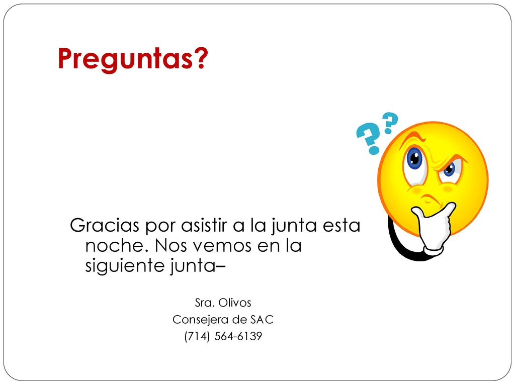 Preguntas Gracias por asistir a la junta esta noche. Nos vemos en la siguiente junta– Sra. Olivos.
