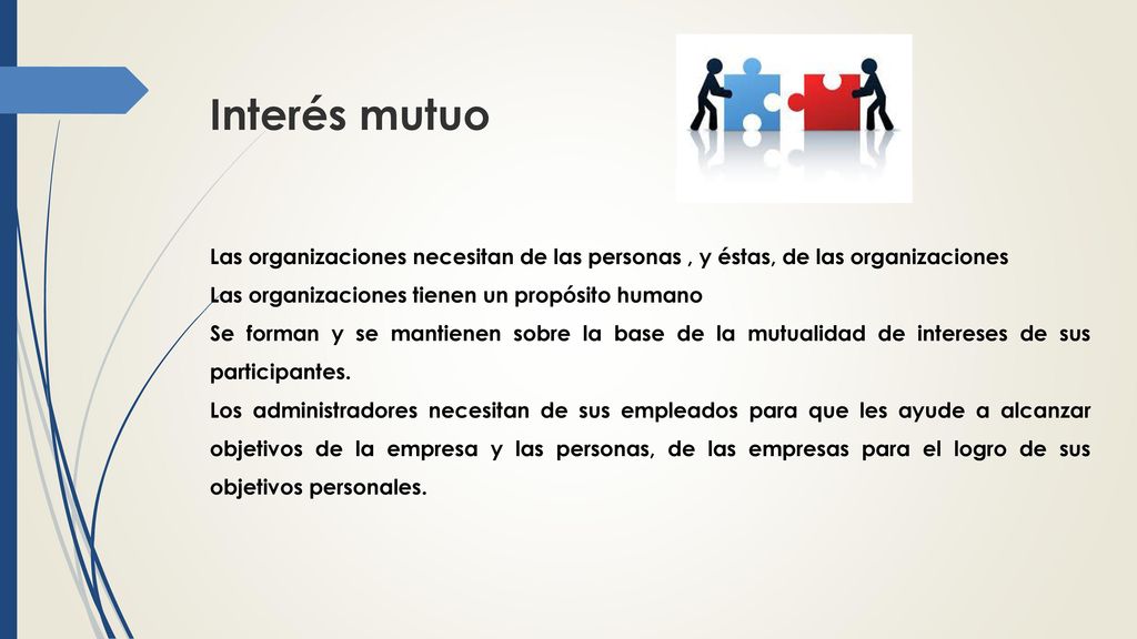 Interés mutuo Las organizaciones necesitan de las personas , y éstas, de las organizaciones. Las organizaciones tienen un propósito humano.