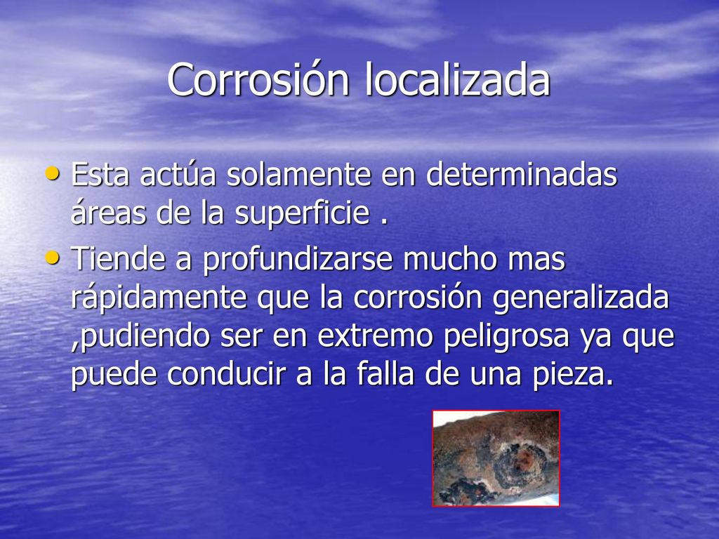 Corrosión localizada Esta actúa solamente en determinadas áreas de la superficie .