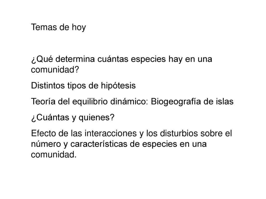 Temas de hoy ¿Qué determina cuántas especies hay en una comunidad Distintos tipos de hipótesis.