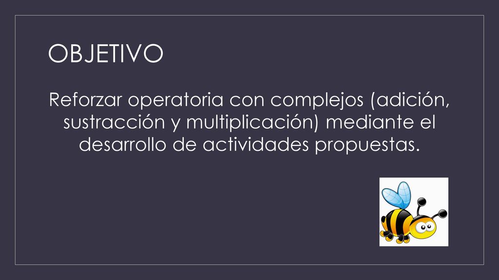 OBJETIVO Reforzar operatoria con complejos (adición, sustracción y multiplicación) mediante el desarrollo de actividades propuestas.