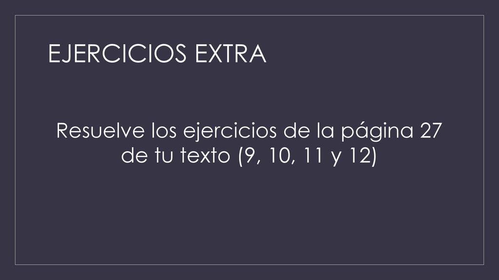Resuelve los ejercicios de la página 27 de tu texto (9, 10, 11 y 12)