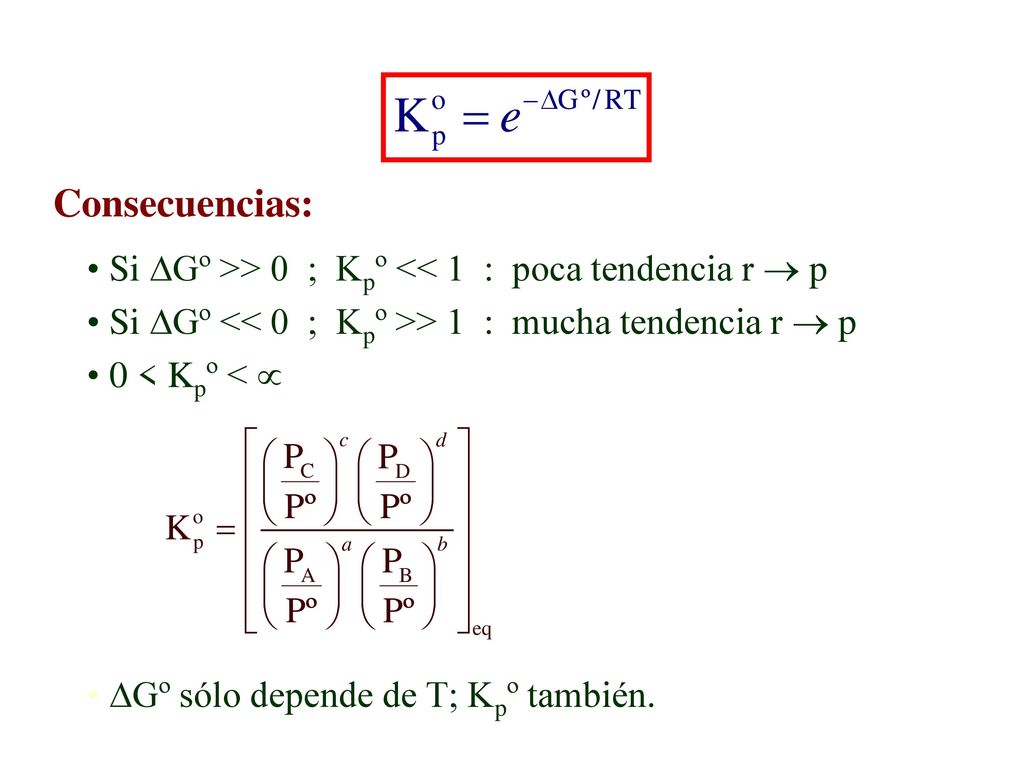 Consecuencias: Si DGº >> 0 ; Kpº << 1 : poca tendencia r ® p. Si DGº << 0 ; Kpº >> 1 : mucha tendencia r ® p.