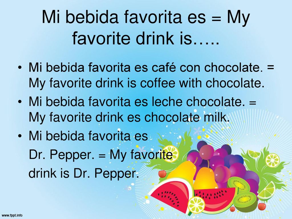 Mi bebida favorita es = My favorite drink is…..