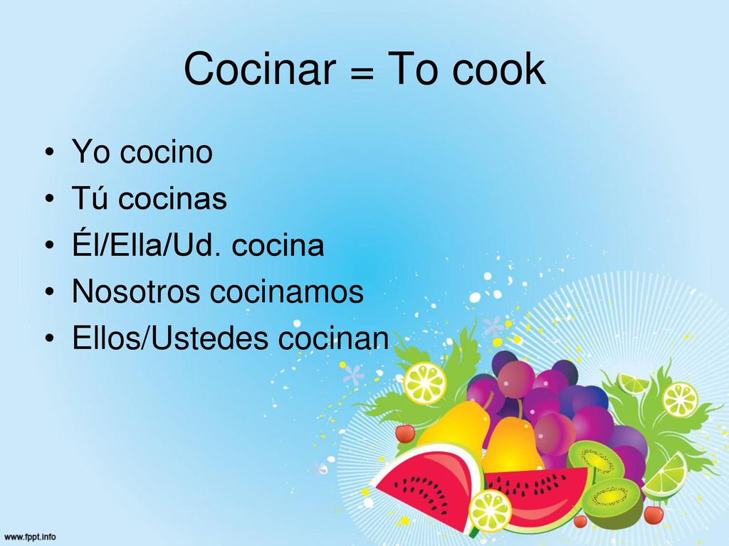 Cocinar = To cook Yo cocino Tú cocinas Él/Ella/Ud. cocina
