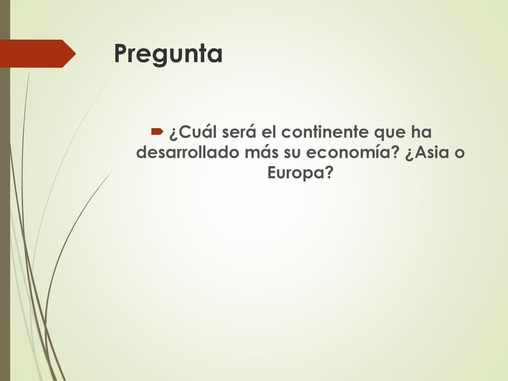 Pregunta ¿Cuál será el continente que ha desarrollado más su economía ¿Asia o Europa