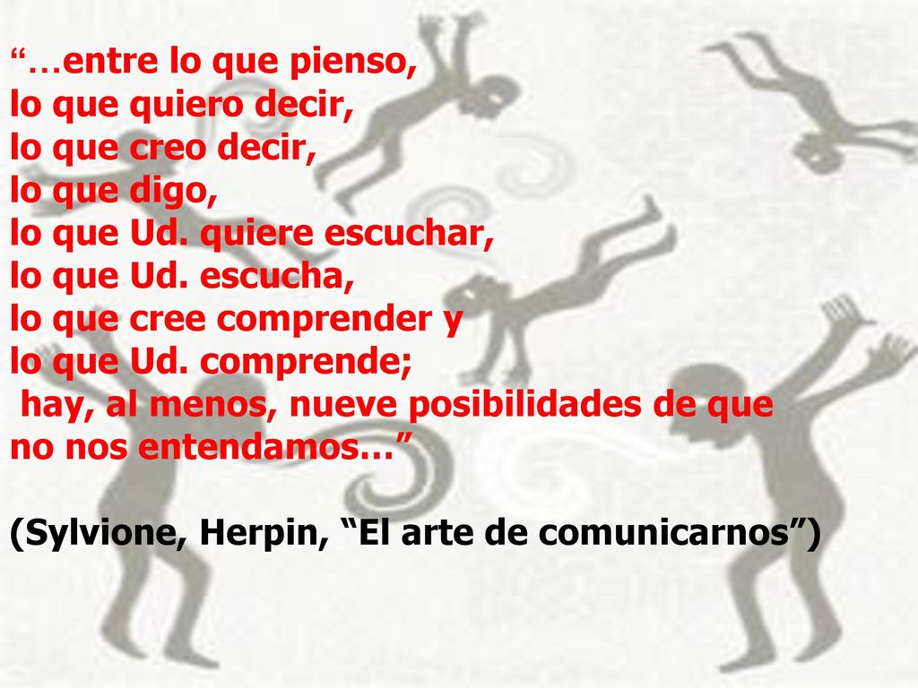 …entre lo que pienso, lo que quiero decir, lo que creo decir, lo que digo, lo que Ud. quiere escuchar,