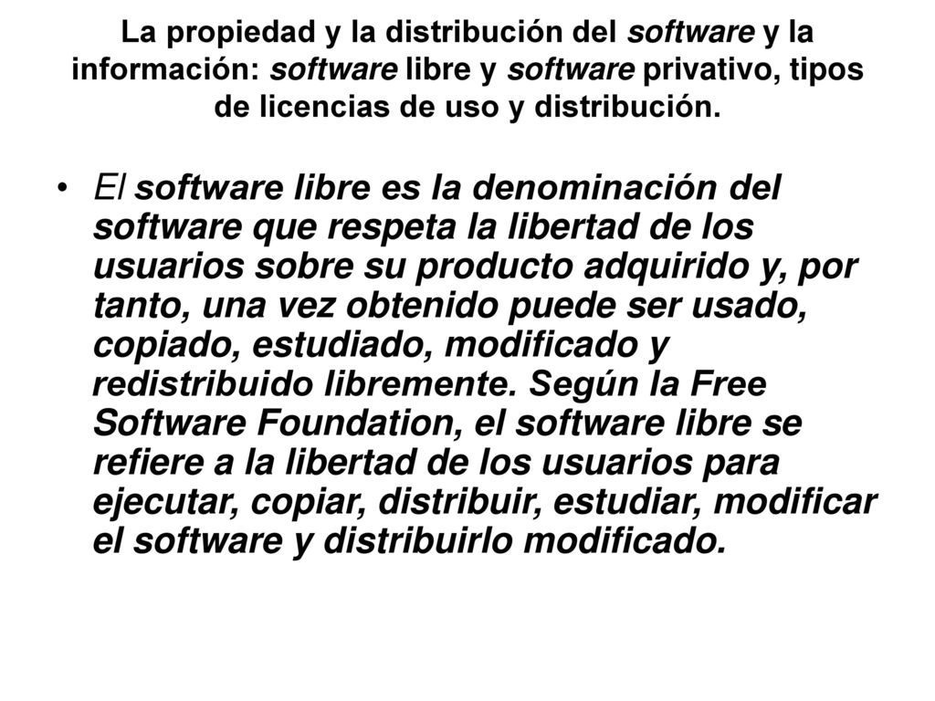 La propiedad y la distribución del software y la información: software libre y software privativo, tipos de licencias de uso y distribución.