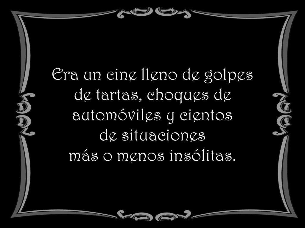 Era un cine lleno de golpes de tartas, choques de automóviles y cientos de situaciones más o menos insólitas.