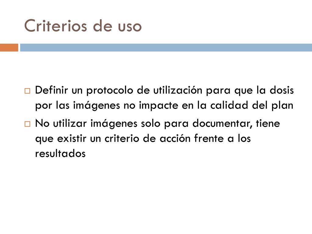 Criterios de uso Definir un protocolo de utilización para que la dosis por las imágenes no impacte en la calidad del plan.