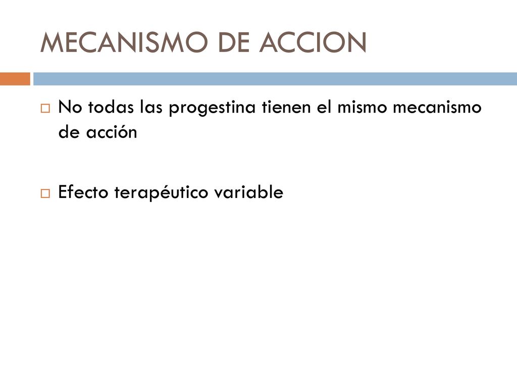MECANISMO DE ACCION No todas las progestina tienen el mismo mecanismo de acción.