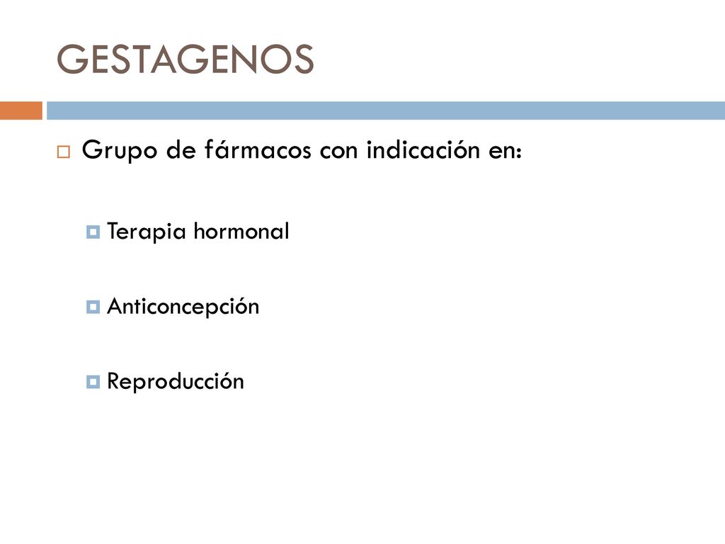 GESTAGENOS Grupo de fármacos con indicación en: Terapia hormonal