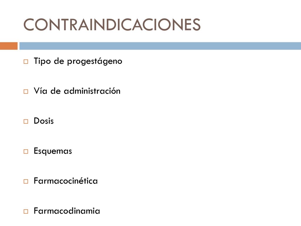 CONTRAINDICACIONES Tipo de progestágeno Vía de administración Dosis