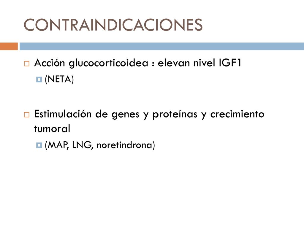 CONTRAINDICACIONES Acción glucocorticoidea : elevan nivel IGF1