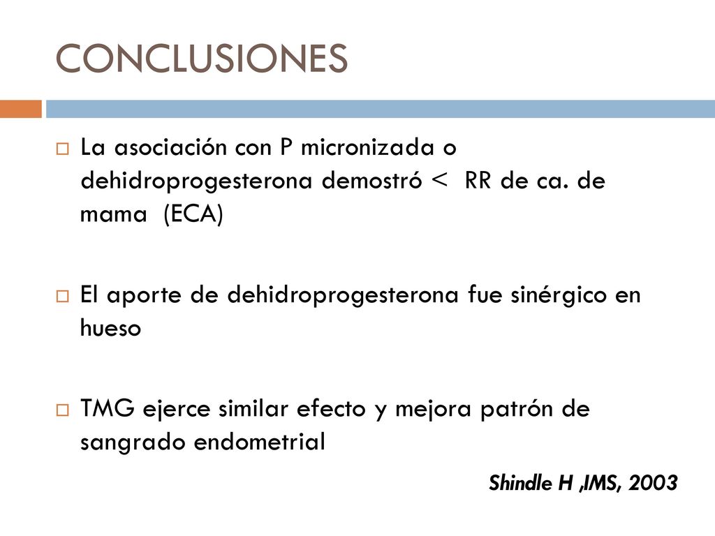CONCLUSIONES La asociación con P micronizada o dehidroprogesterona demostró < RR de ca. de mama (ECA)