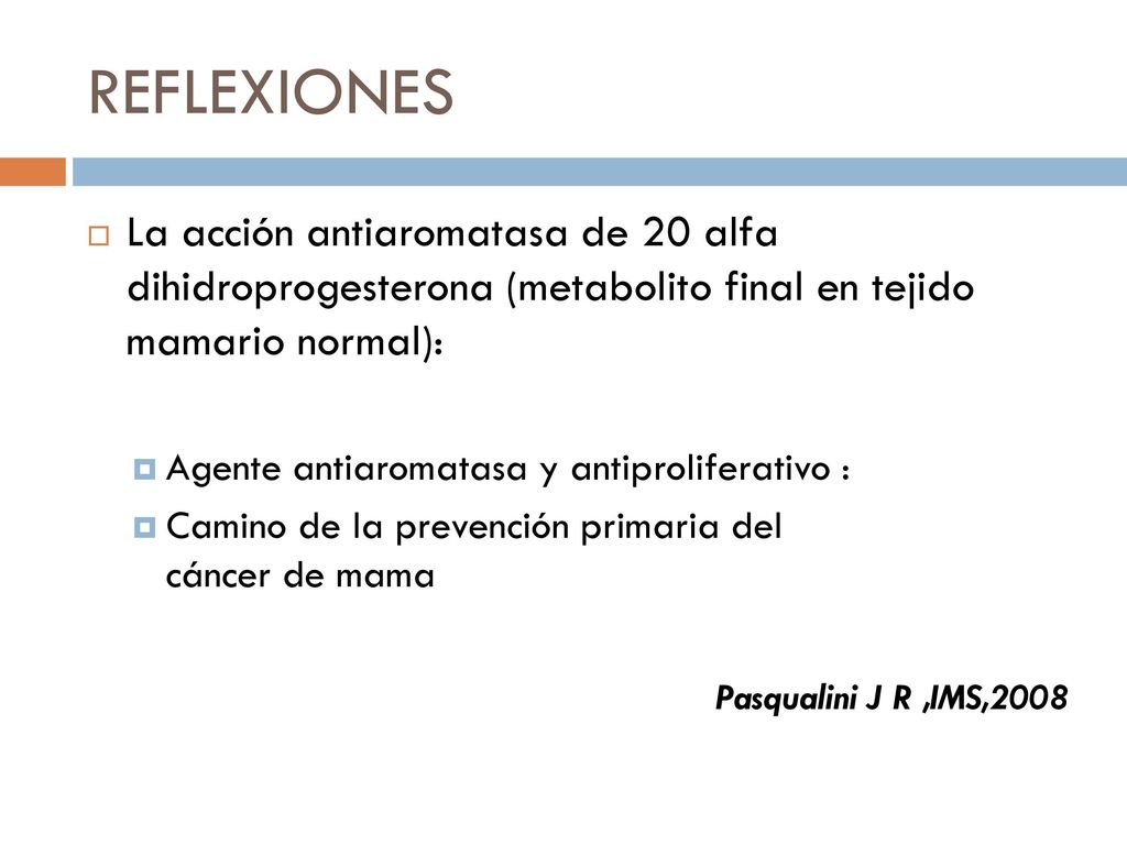 REFLEXIONES La acción antiaromatasa de 20 alfa dihidroprogesterona (metabolito final en tejido mamario normal):