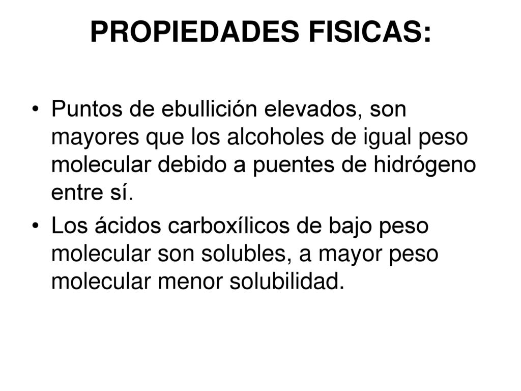 PROPIEDADES FISICAS: Puntos de ebullición elevados, son mayores que los alcoholes de igual peso molecular debido a puentes de hidrógeno entre sí.