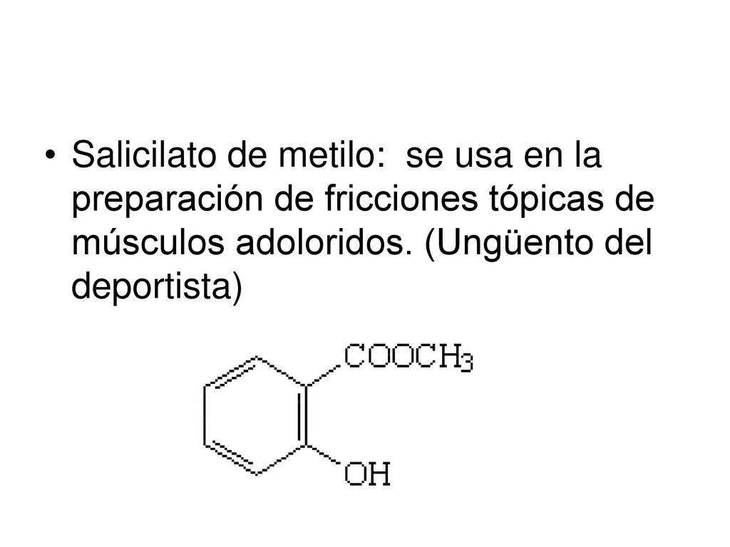 Salicilato de metilo: se usa en la preparación de fricciones tópicas de músculos adoloridos.