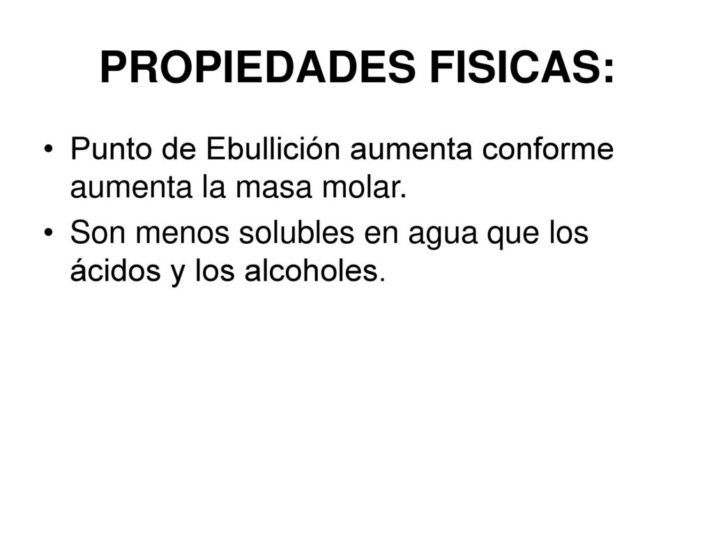 PROPIEDADES FISICAS: Punto de Ebullición aumenta conforme aumenta la masa molar.