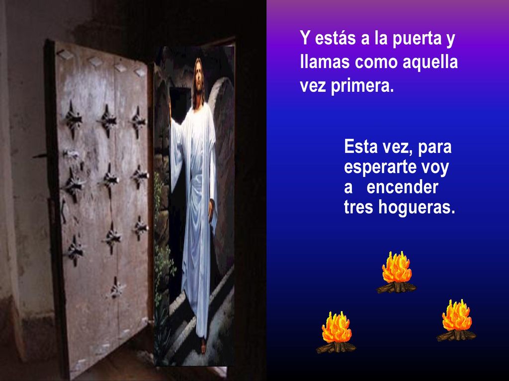 Y estás a la puerta y llamas como aquella vez primera.
