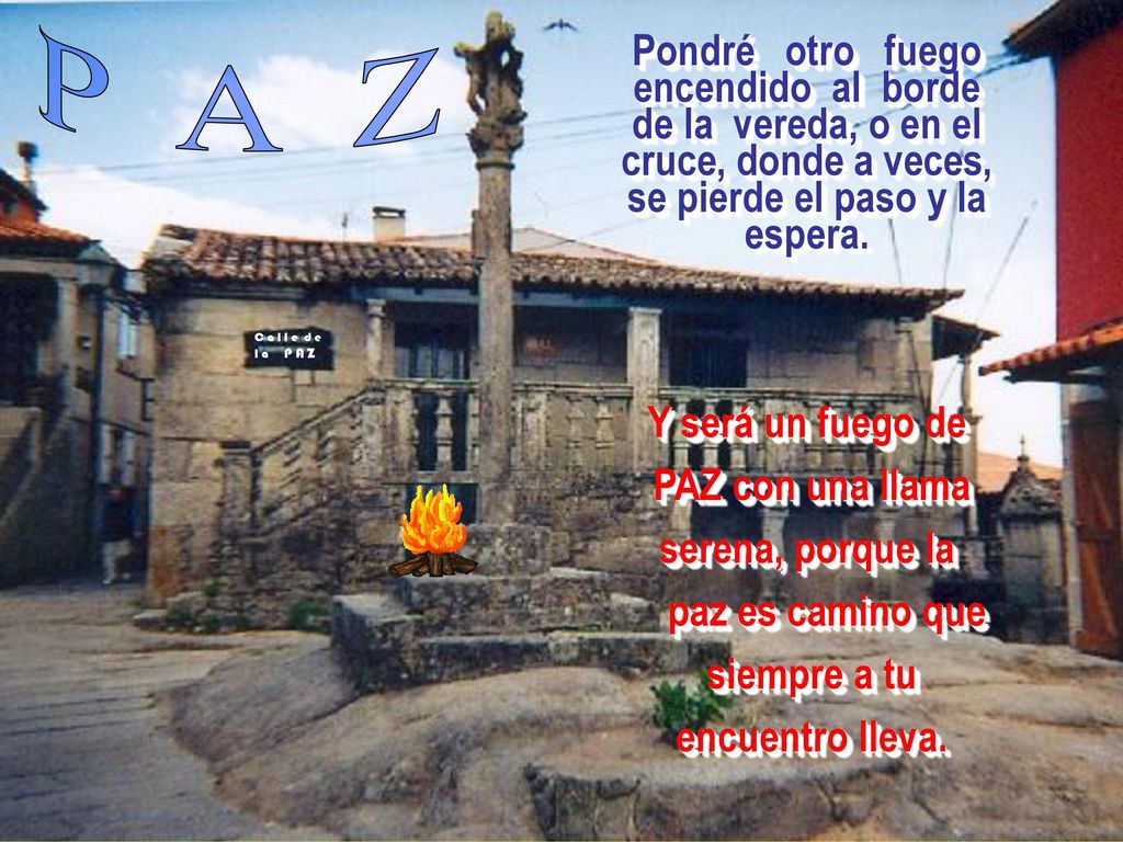 P A Z Pondré otro fuego encendido al borde de la vereda, o en el cruce, donde a veces, se pierde el paso y la espera.