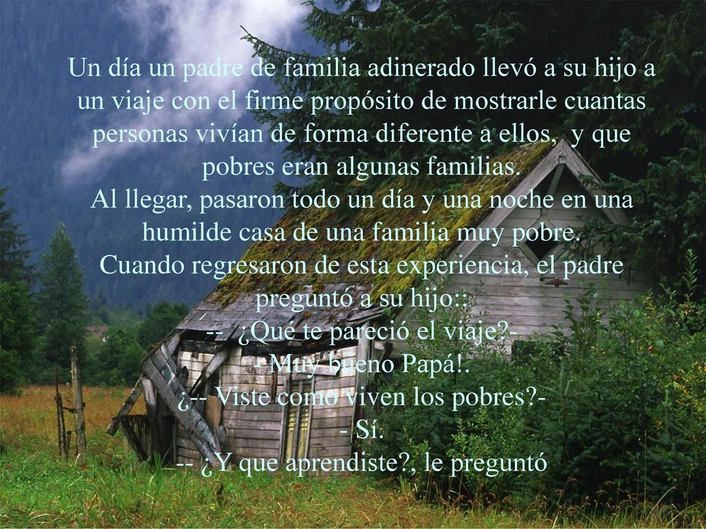 - Muy bueno Papá!. ¿-- Viste como viven los pobres -