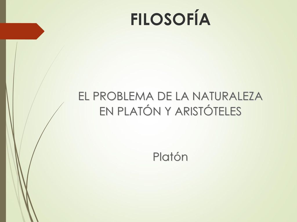 FILOSOFÍA EL PROBLEMA DE LA NATURALEZA EN PLATÓN Y ARISTÓTELES Platón
