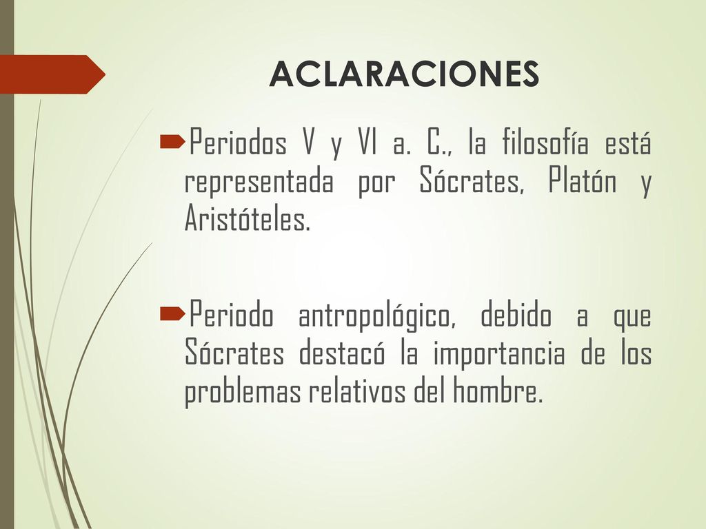 ACLARACIONES Periodos V y VI a. C., la filosofía está representada por Sócrates, Platón y Aristóteles.