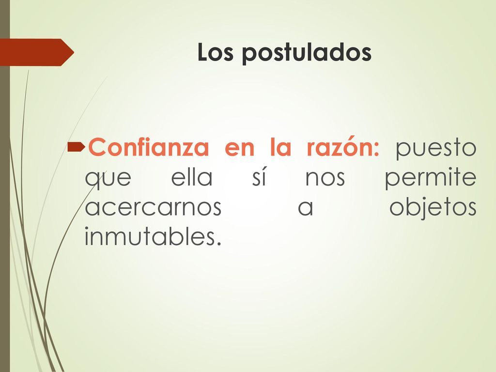 Los postulados Confianza en la razón: puesto que ella sí nos permite acercarnos a objetos inmutables.